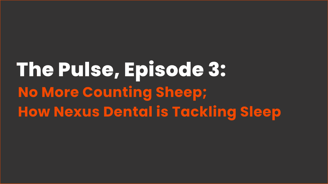 The Pulse Episode 3 - No More Counting Sheep; How Nexus Dental is Tackling Sleep