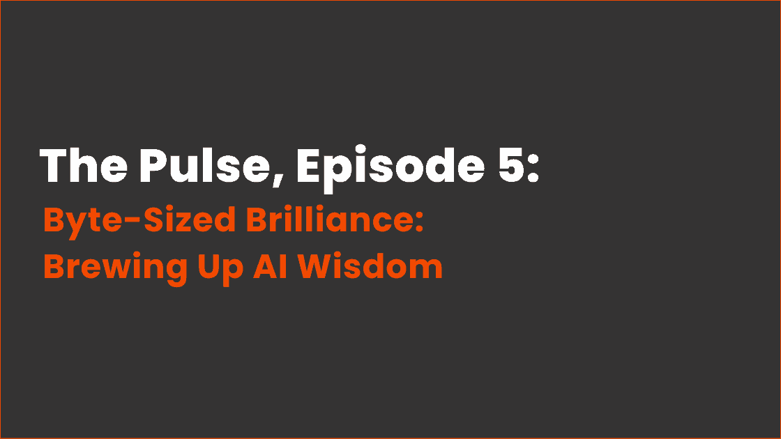 The Pulse Episode 5 - Byte-Sized Brilliance: Brewing Up AI Wisdom